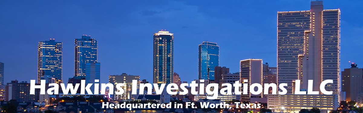 Hawkins Investigations - Ft. Worth Tx, and surrounding areas
